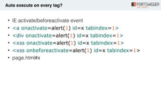 • IE activate/beforeactivate event
• <a onactivate=alert(1) id=x tabindex=1>
• <div onactivate=alert(1) id=x tabindex=1>
•...
