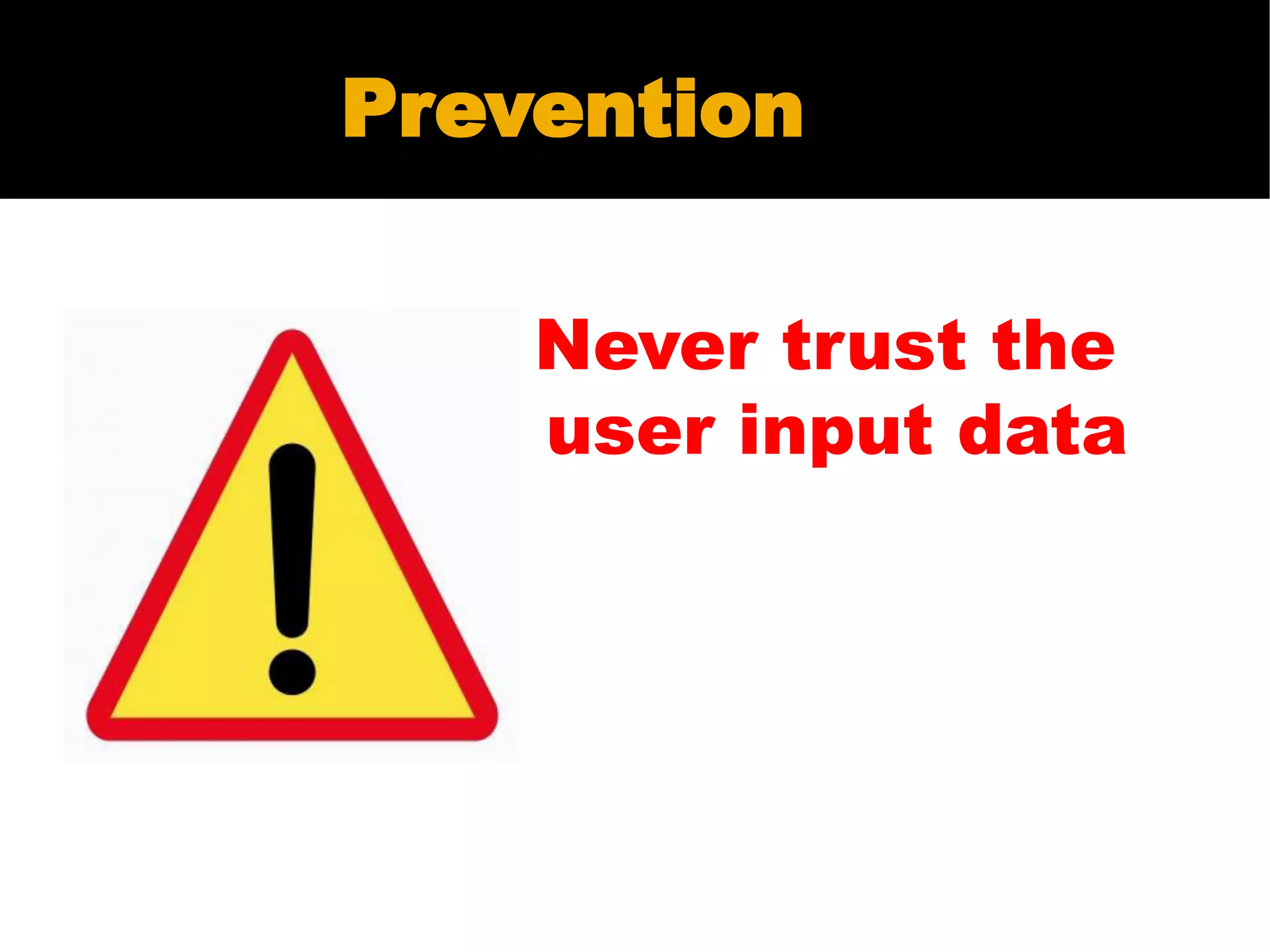 Prevention
Never trust the
user input data
No matter where it’s coming from (
GET, POST, COOKIE etc.
 