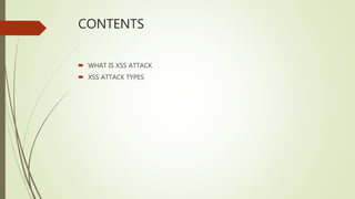 CONTENTS
 WHAT IS XSS ATTACK
 XSS ATTACK TYPES
 
