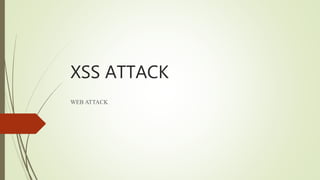 XSS ATTACK
WEB ATTACK
 