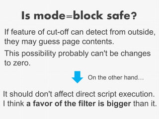 Is mode=block safe?
It should don't affect direct script execution.
I think a favor of the filter is bigger than it.
If fe...