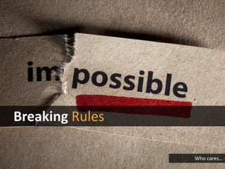 Breaking Rules
Who cares…
 