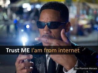 Trust ME I’am from internet
The Phantom Menace
 