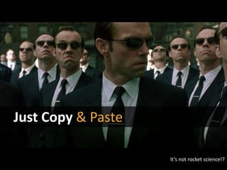 Just Copy & Paste
It‘s not rocket science!?
 