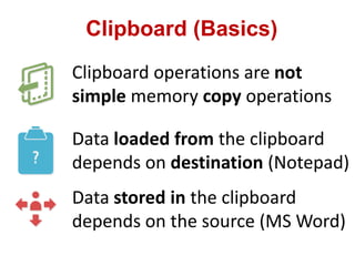 Clipboard (Basics)
Clipboard operations are not
simple memory copy operations
Data loaded from the clipboard
depends on destination (Notepad)
Data stored in the clipboard
depends on the source (MS Word)
 