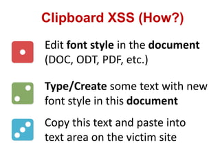 Clipboard XSS (How?)
Edit font style in the document
(DOC, ODT, PDF, etc.)
Type/Create some text with new
font style in this document
Copy this text and paste into
text area on the victim site
 