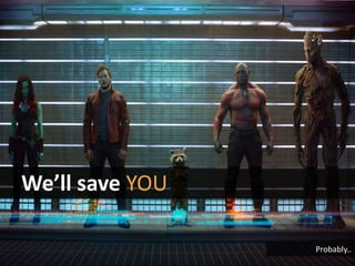 We’ll save YOU
Probably..
 