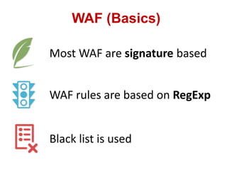 WAF (Basics)
Most WAF are signature based
WAF rules are based on RegExp
Black list is used
 