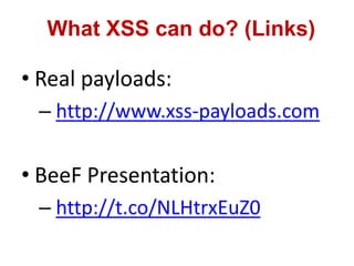 • Real payloads:
– http://www.xss-payloads.com
• BeeF Presentation:
– http://t.co/NLHtrxEuZ0
What XSS can do? (Links)
 