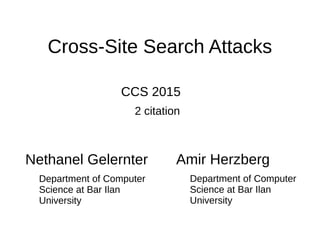 Cross-Site Search Attacks
CCS 2015
2 citation
Nethanel Gelernter
Department of Computer
Science at Bar Ilan
University
Amir Herzberg
Department of Computer
Science at Bar Ilan
University
 
