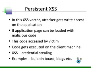 Persistent XSS
• In this XSS vector, attacker gets write access
on the application
• If application page can be loaded wit...