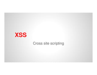 XSS
Cross site scripting

 
