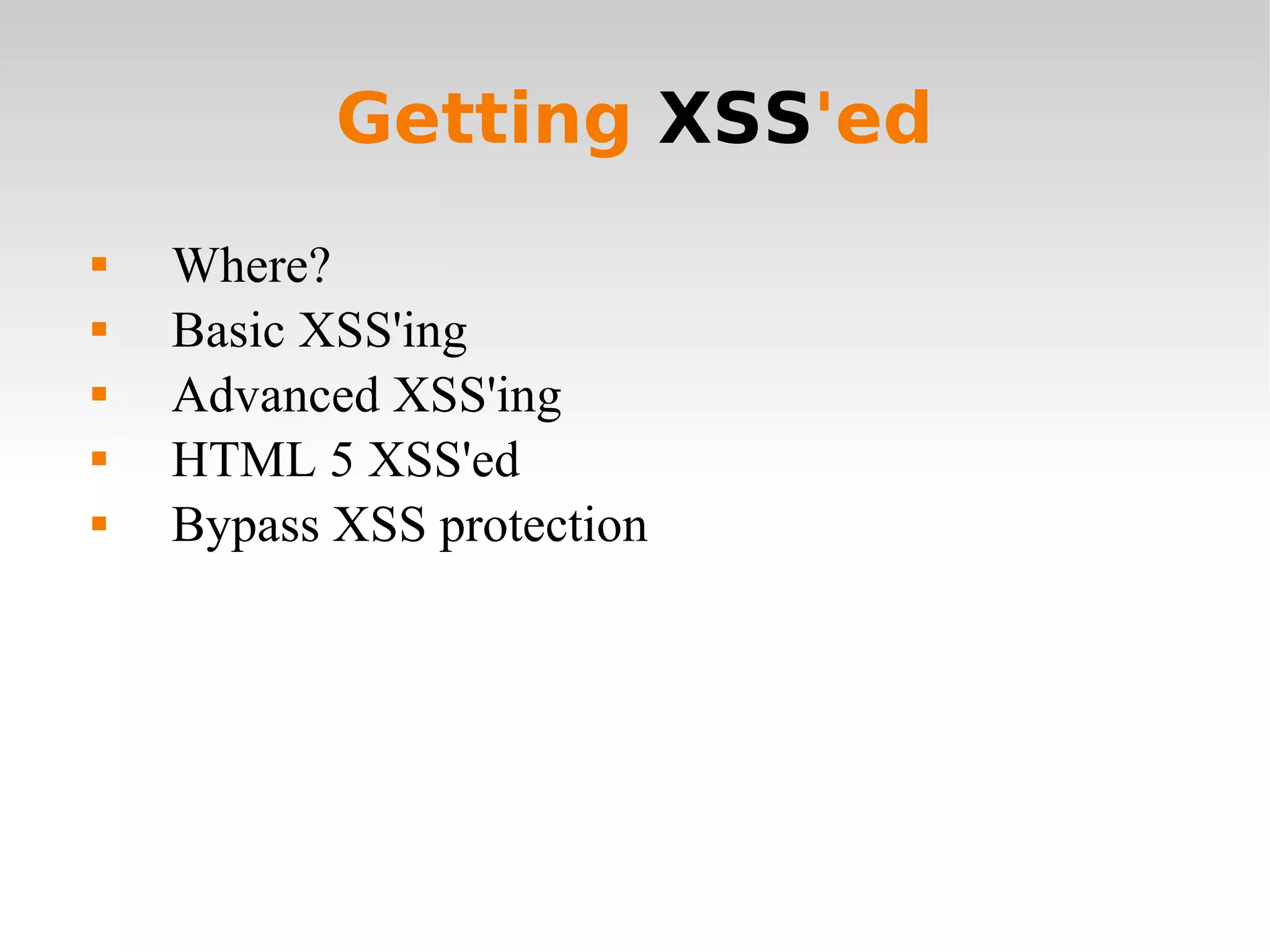 Getting  XSS 'ed Where? Basic XSS'ing Advanced XSS'ing HTML 5 XSS'ed Bypass XSS protection 