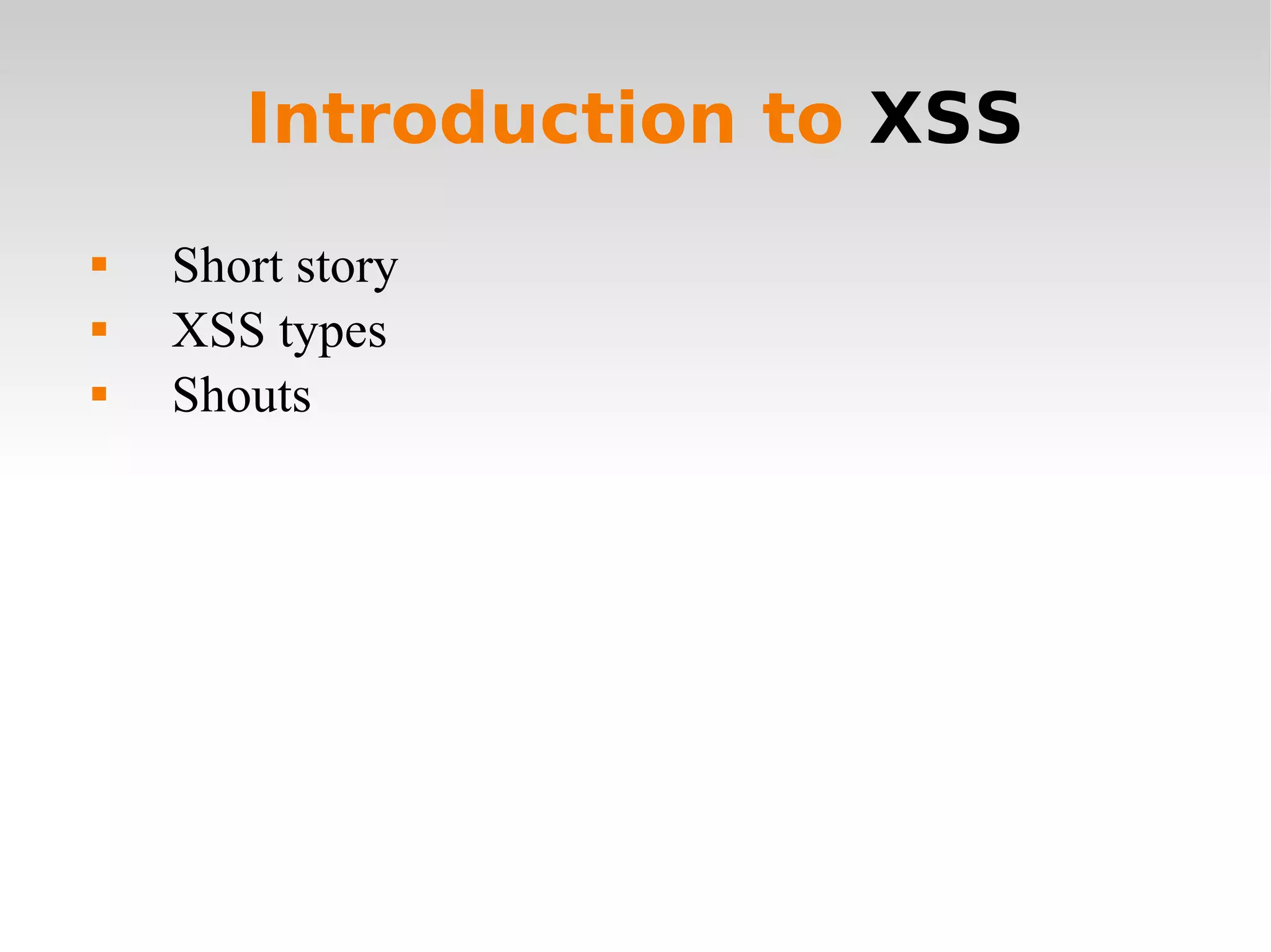 Introduction to  XSS Short story XSS types Shouts 