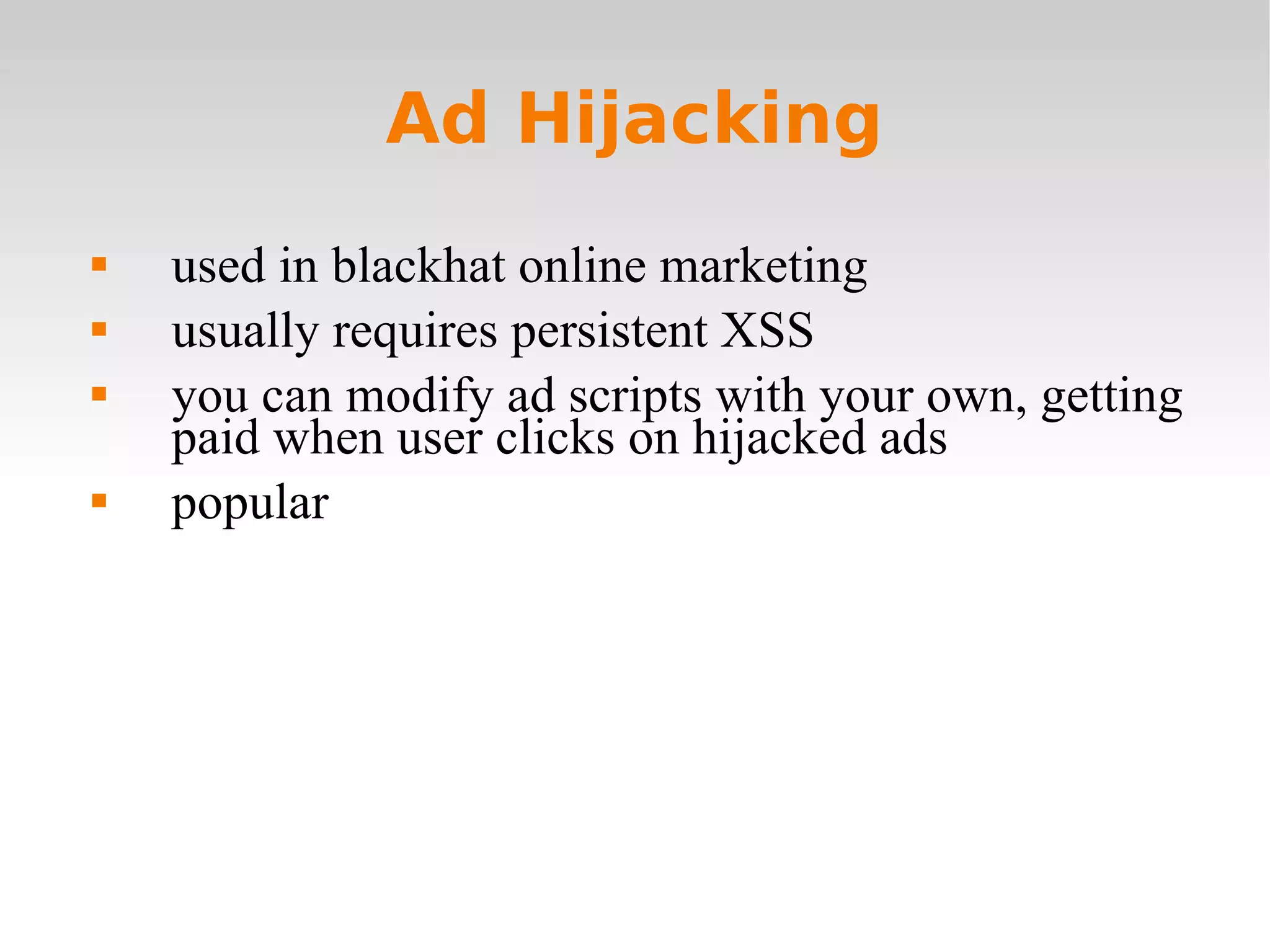 Ad Hijacking used in blackhat online marketing usually requires persistent XSS you can modify ad scripts with your own, getting paid when user clicks on hijacked ads popular  