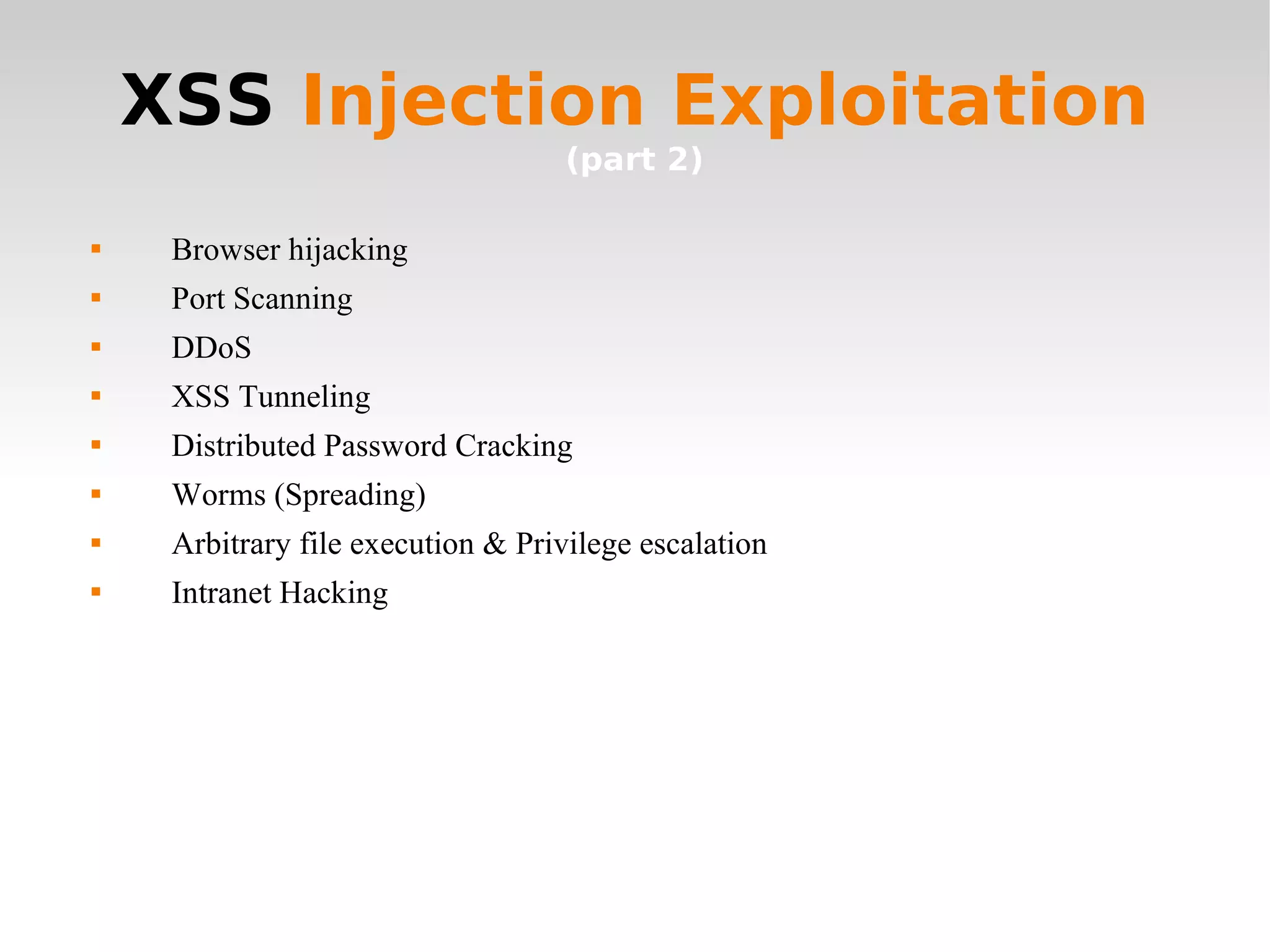 XSS  Injection Exploitation (part 2) Browser hijacking Port Scanning DDoS XSS Tunneling Distributed Password Cracking Worms (Spreading) Arbitrary file execution & Privilege escalation Intranet Hacking 