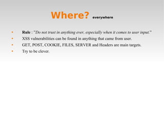 Where?  everywhere <ul><li>Rule  : ” Do not trust in anything ever, especially when it comes to user input. ” </li></ul><u...