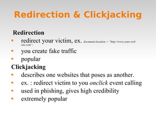 Redirection & Clickjacking <ul><li>Redirection </li></ul><ul><li>redirect your victim, ex.  document.location = ”http://ww...