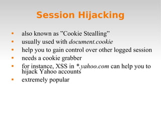 Session Hijacking <ul><li>also known as ”Cookie Stealling” </li></ul><ul><li>usually used with  document.cookie </li></ul>...