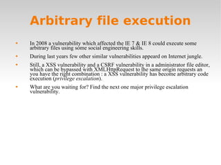 Arbitrary file execution <ul><li>In 2008 a vulnerability which affected the IE 7 & IE 8 could execute some arbitrary files...