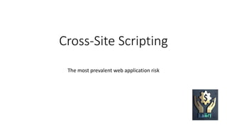 Cross-Site Scripting
The most prevalent web application risk
 