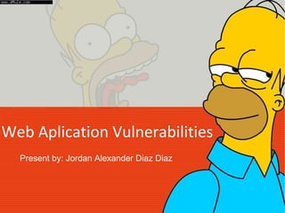 Web Aplication Vulnerabilities Present by: Jordan Alexander Diaz Diaz 