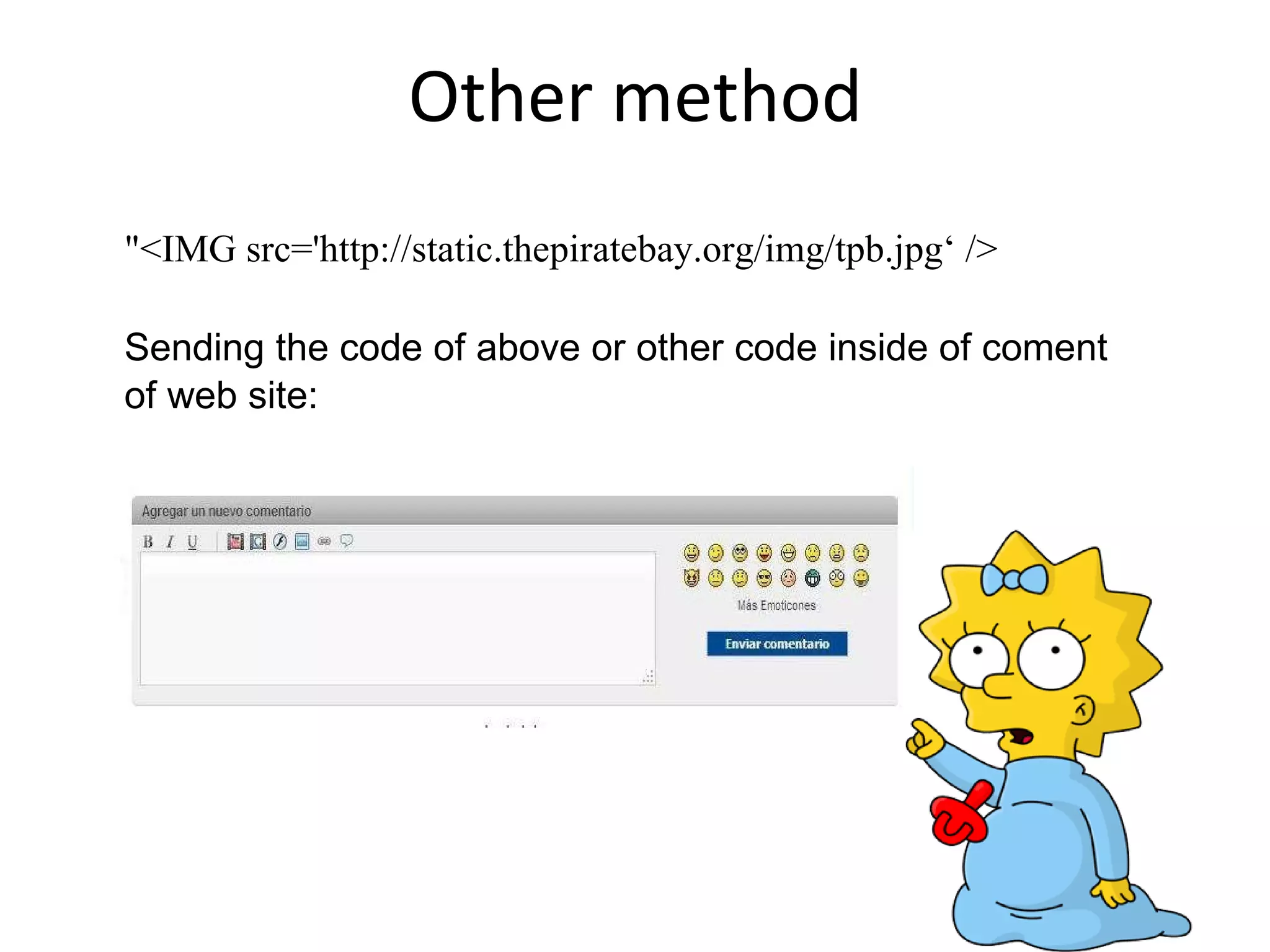 Other method &quot;<IMG src='http://static.thepiratebay.org/img/tpb.jpg‘ /> Sending the code of above or other code inside of coment of web site: 