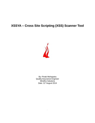 XSSYA – Cross Site Scripting (XSS) Scanner Tool 
By: Pinaki Mohapatra 
Quality Assurance Engineer 
Mindfire Solutions 
Date: 21st August 2014 
. 
 