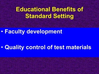 Educational Benefits of Standard Setting Faculty development Quality control of test materials 