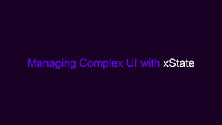 Managing Complex UI with xState
 
