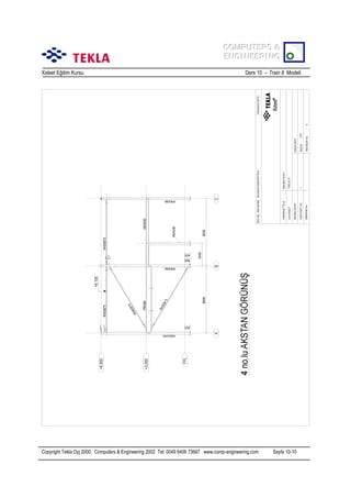 COMPUTERS &
COMPUTERS &
ENGINEERING
ENGINEERING
Xsteel Eğitim Kursu

Ders 10 – Train 8 Modeli

Copyright Tekla Oyj 2000, Computers & Engineering 2002 Tel: 0049 6406 73667 www.comp-engineering.com

Sayfa 10-10

 