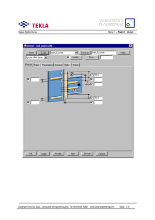 COMPUTERS &
COMPUTERS &
ENGINEERING
ENGINEERING
Xsteel Eğitim Kursu

Ders 7 – Train 6 Modeli

Copyright Tekla Oyj 2000, Computers & Engineering 2002 Tel: 0049 6406 73667 www.comp-engineering.com

Sayfa 7-8

 