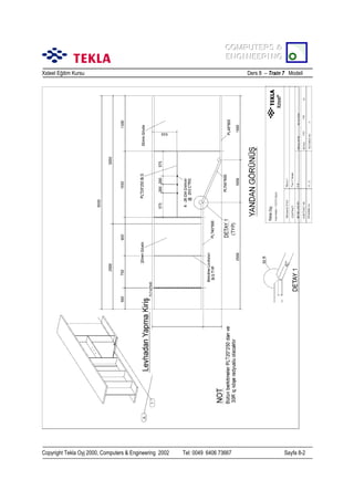 COMPUTERS &
COMPUTERS &
ENGINEERING
ENGINEERING
Xsteel Eğitim Kursu

Copyright Tekla Oyj 2000, Computers & Engineering 2002

Ders 8 – Train 7 Modeli

Tel: 0049 6406 73667

Sayfa 8-2

 