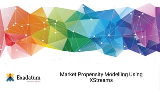 Market Propensity Modelling Using
XStreams
 