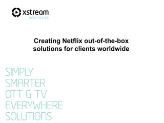 Creating Netflix out-of-the-box
solutions for clients worldwide
 