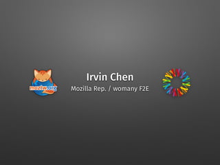Irvin Chen
Mozilla Rep. / womany F2E
 