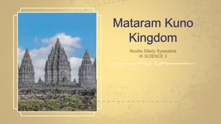 Mataram Kuno
Kingdom
Novilia Silady Syawaleta
IX SCIENCE 3
 