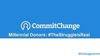 Millennial Donors: #TheStruggleisReal
#CCstruggleisreal
 