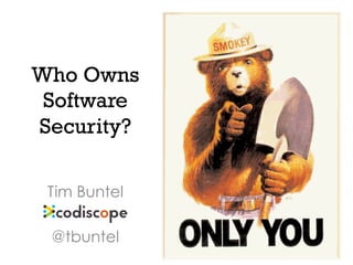 Who Owns
Software
Security?
Tim Buntel
@tbuntel
 