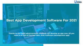 Best App Development Software For 2021
Thanks to the rapid advancements, anybody can develop an app now. All you
need is an out-of-the-box idea...and a software development app!
 