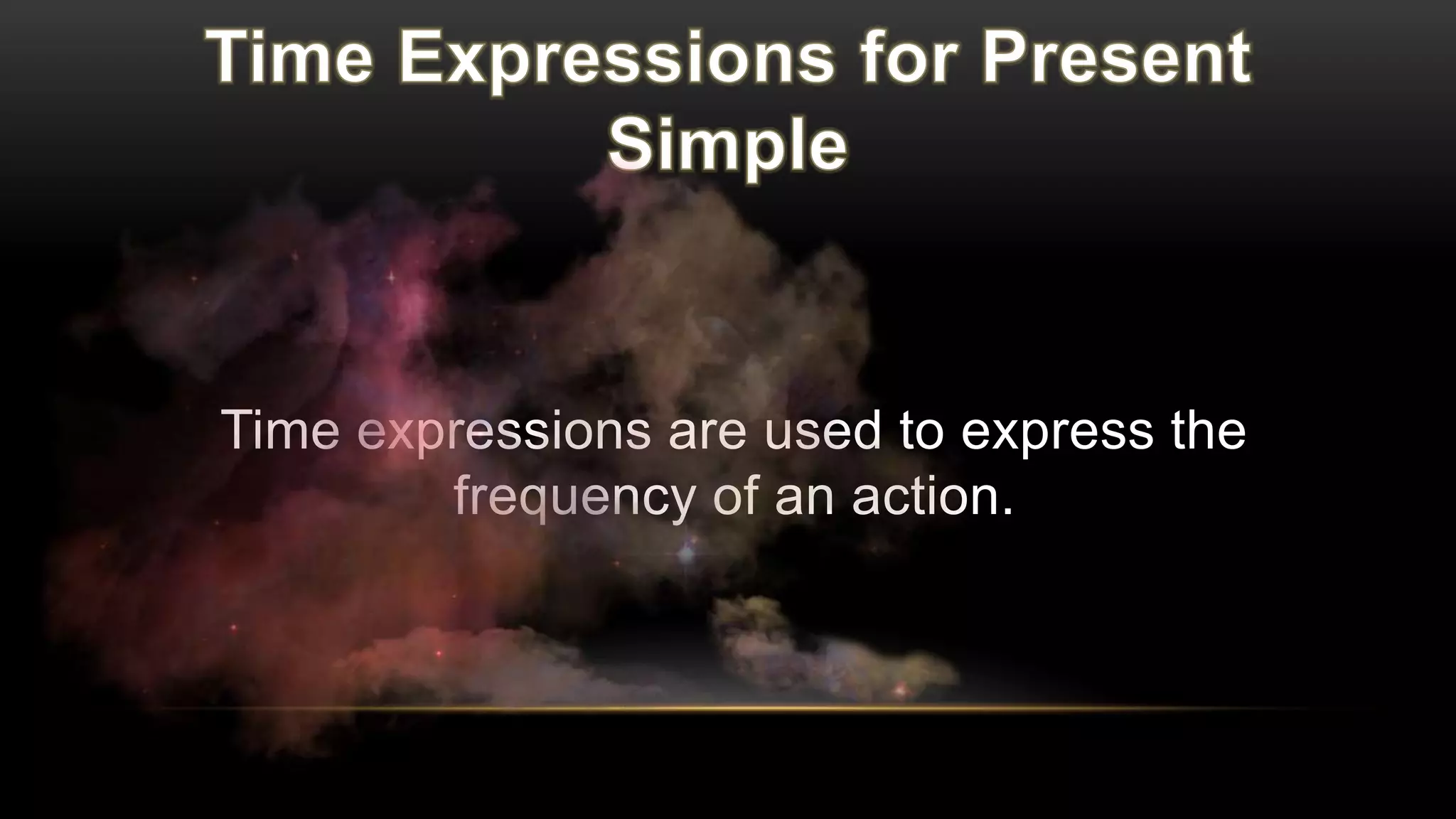 Time expressions are used to express the
frequency of an action.
 