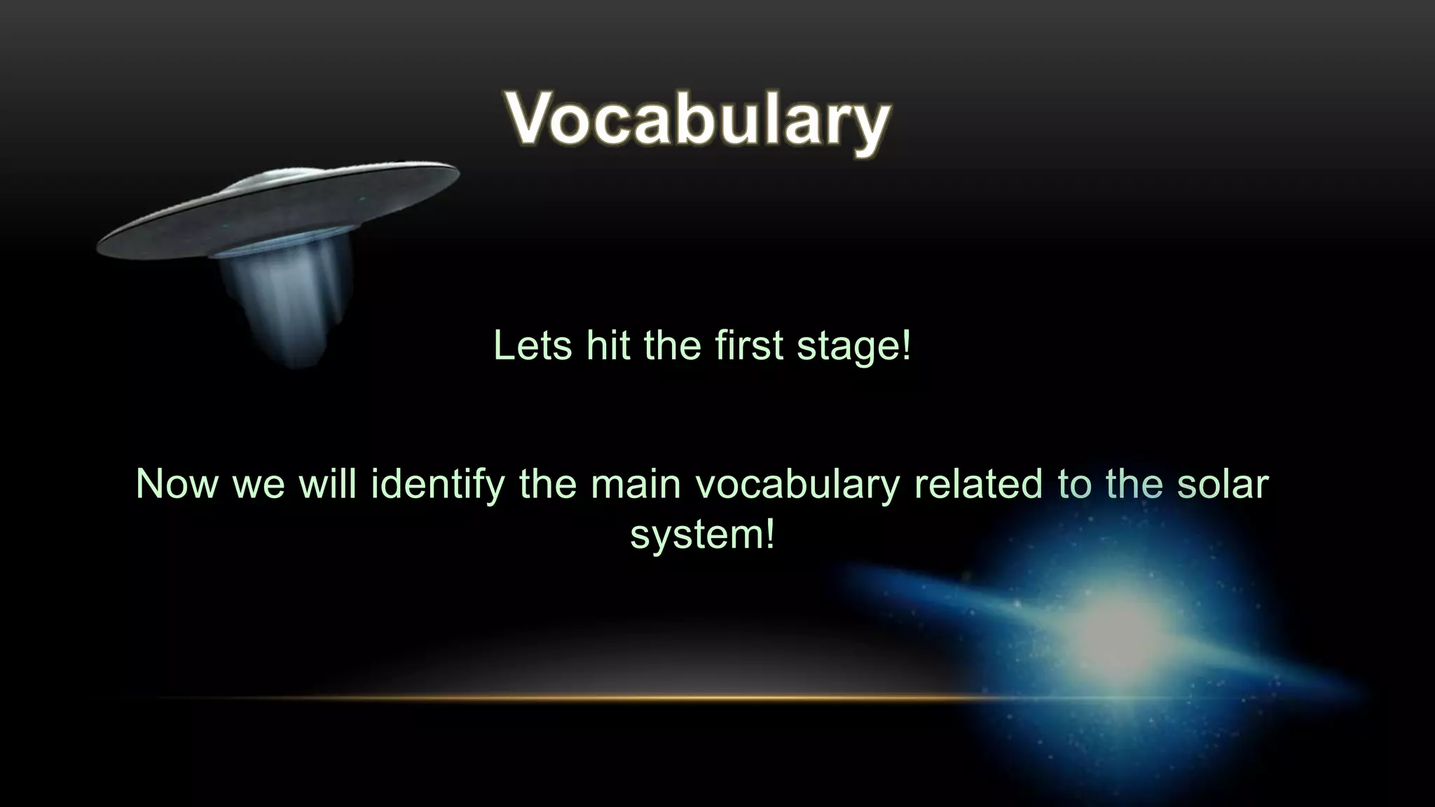 Lets hit the first stage!
Now we will identify the main vocabulary related to the solar
system!
 