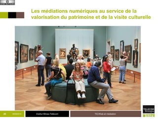 Les médiations numériques au service de la 
valorisation du patrimoine et de la visite culturelle 
25 09/09/2014 Institut Mines-Télécom TIC/Web et médiation 
 