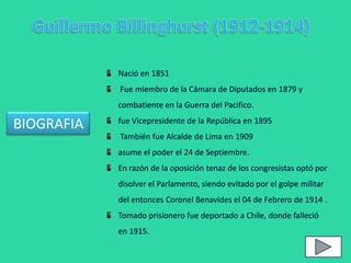 Nació en 1851
            Fue miembro de la Cámara de Diputados en 1879 y
            combatiente en la Guerra del Pacifico.

BIOGRAFIA   fue Vicepresidente de la República en 1895
            También fue Alcalde de Lima en 1909
            asume el poder el 24 de Septiembre.
            En razón de la oposición tenaz de los congresistas optó por
            disolver el Parlamento, siendo evitado por el golpe militar
            del entonces Coronel Benavides el 04 de Febrero de 1914 .
            Tomado prisionero fue deportado a Chile, donde falleció
            en 1915.
 