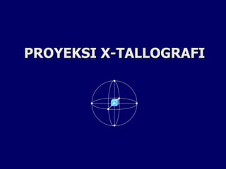PROYEKSI X-TALLOGRAFI 