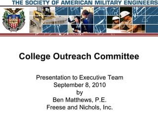 College Outreach Committee Presentation to Executive Team September 8, 2010 by Ben Matthews, P.E. Freese and Nichols, Inc. 